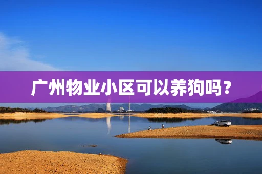 广州物业小区可以养狗吗？