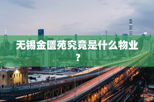 无锡金匮苑究竟是什么物业？