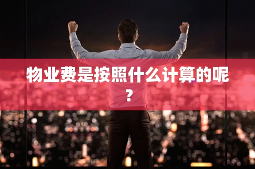 物业费是按照什么计算的呢？