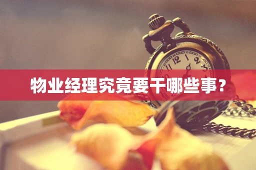 物业经理究竟要干哪些事？