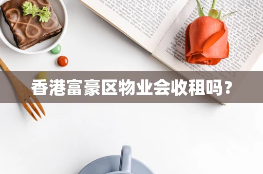香港富豪区物业会收租吗？