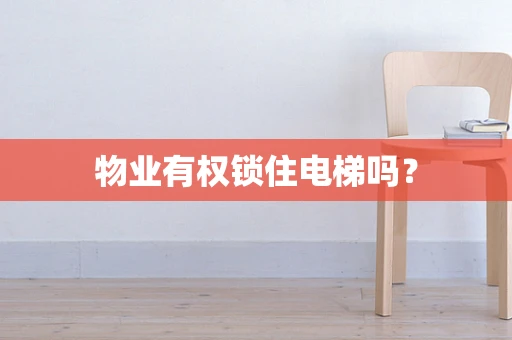 物业有权锁住电梯吗？