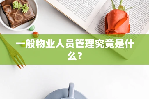 一般物业人员管理究竟是什么？