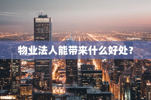 物业法人能带来什么好处？