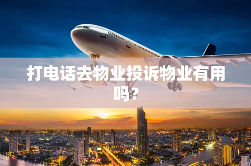 打电话去物业投诉物业有用吗？