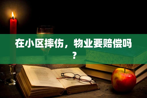 在小区摔伤，物业要赔偿吗？