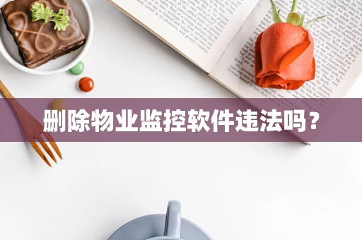 删除物业监控软件违法吗？