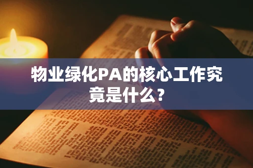 物业绿化PA的核心工作究竟是什么？