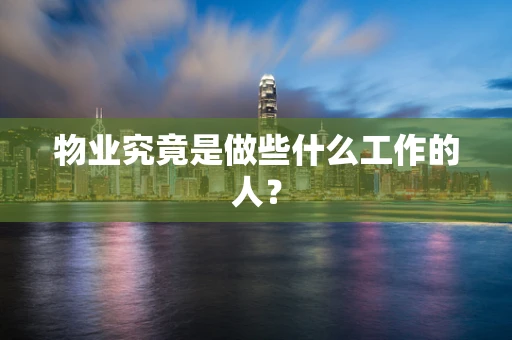 物业究竟是做些什么工作的人？