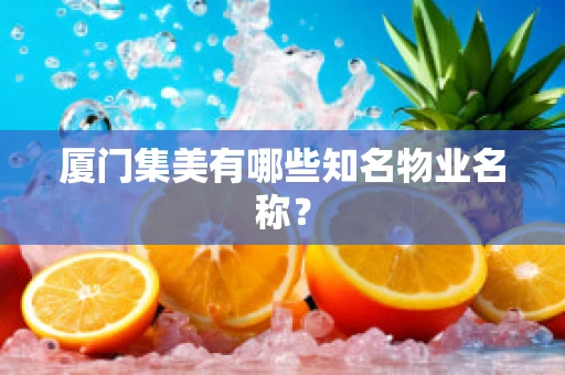 厦门集美有哪些知名物业名称？