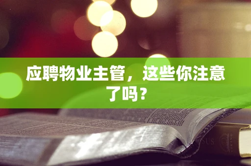 应聘物业主管，这些你注意了吗？