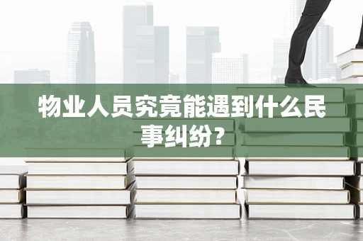 物业人员究竟能遇到什么民事纠纷？