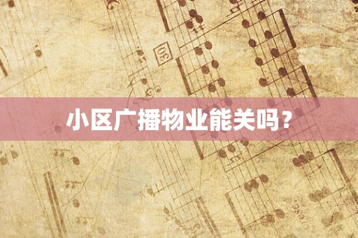 小区广播物业能关吗？
