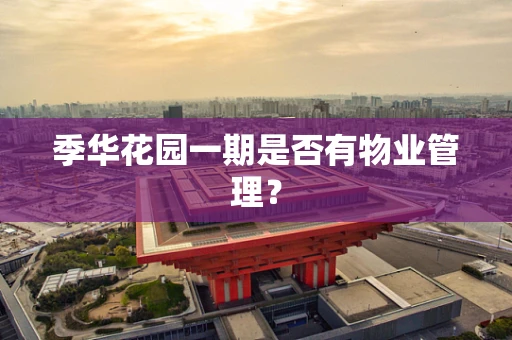 季华花园一期是否有物业管理？