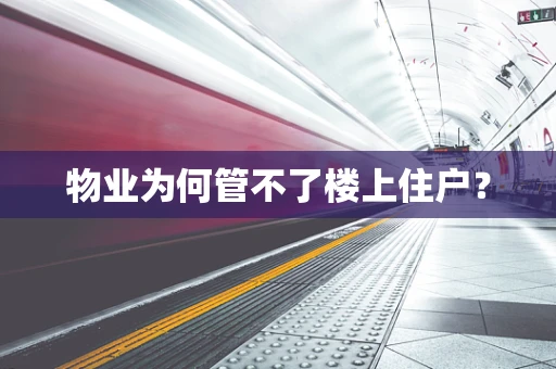 物业为何管不了楼上住户？