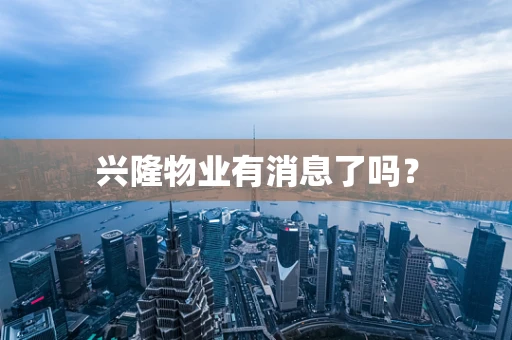 兴隆物业有消息了吗？