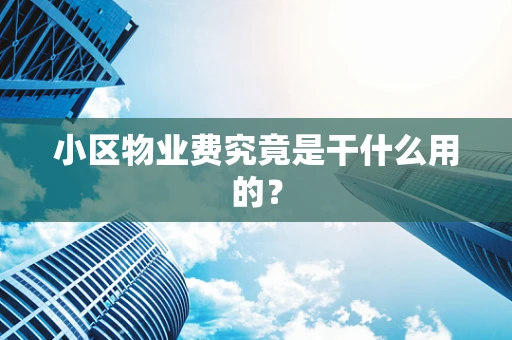 小区物业费究竟是干什么用的？