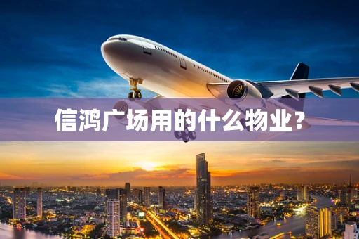 信鸿广场用的什么物业？