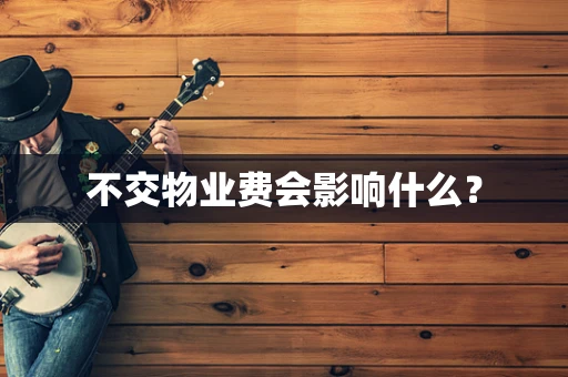 不交物业费会影响什么？