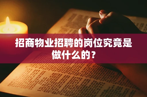 招商物业招聘的岗位究竟是做什么的？