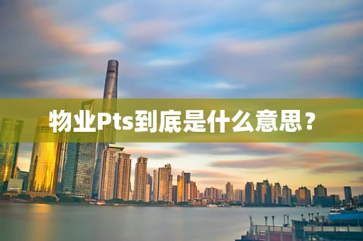 物业Pts到底是什么意思？
