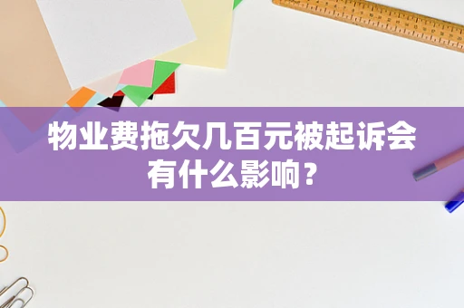 物业费拖欠几百元被起诉会有什么影响？