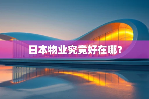 日本物业究竟好在哪？
