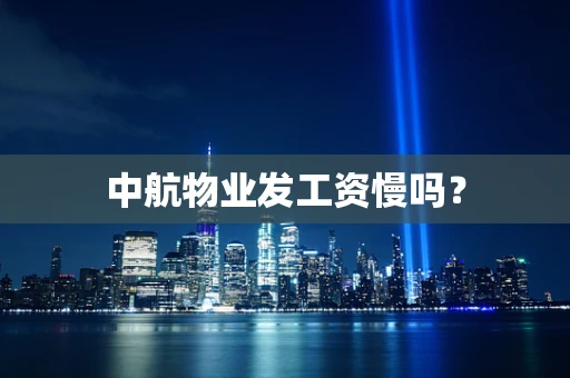 中航物业发工资慢吗？
