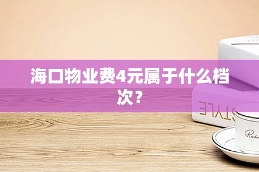 海口物业费4元属于什么档次？