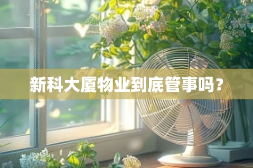 新科大厦物业到底管事吗？