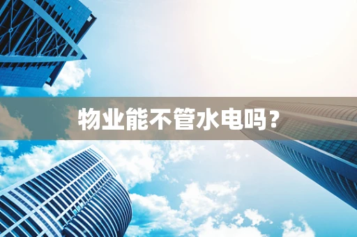 物业能不管水电吗？