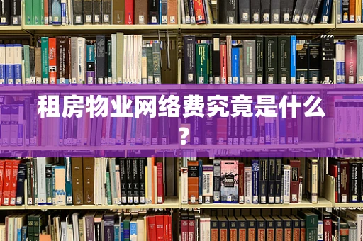 租房物业网络费究竟是什么？