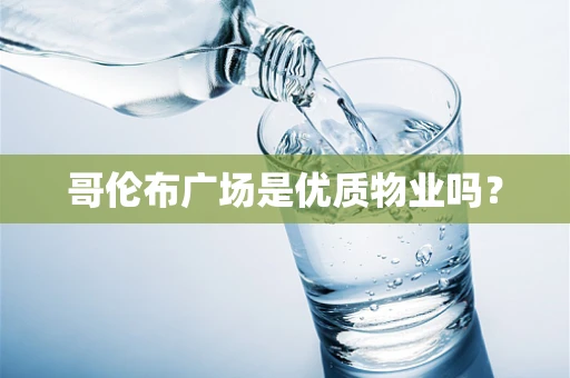 哥伦布广场是优质物业吗？