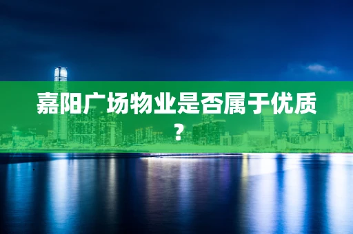 嘉阳广场物业是否属于优质？