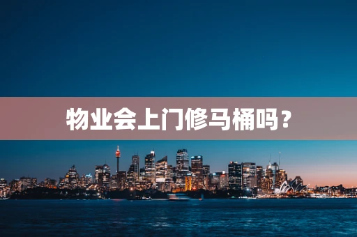 物业会上门修马桶吗？