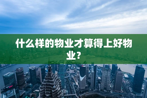 什么样的物业才算得上好物业？