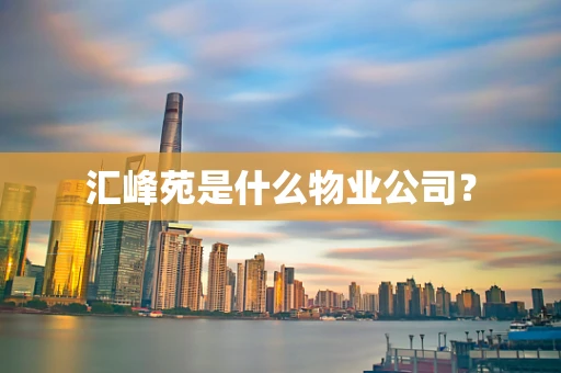 汇峰苑是什么物业公司？