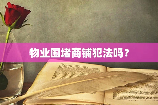 物业围堵商铺犯法吗？