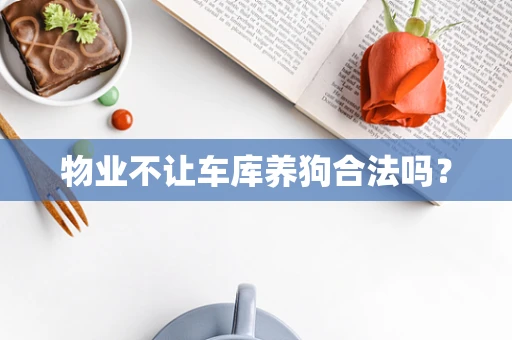 物业不让车库养狗合法吗？