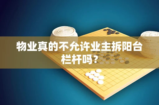 物业真的不允许业主拆阳台栏杆吗？