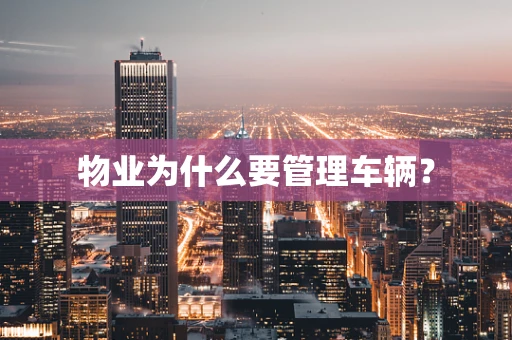 物业为什么要管理车辆？