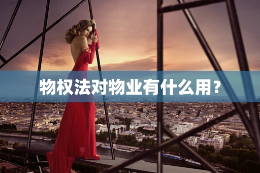 物权法对物业有什么用？