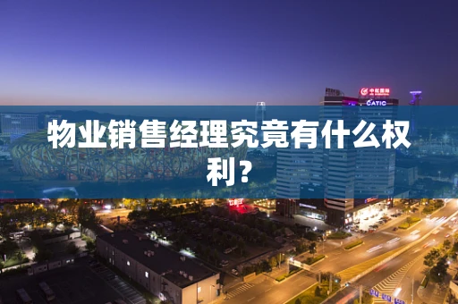 物业销售经理究竟有什么权利？