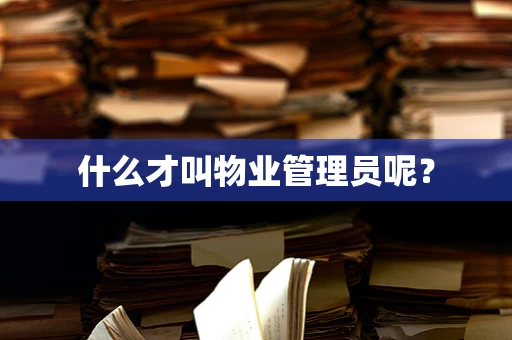 什么才叫物业管理员呢？
