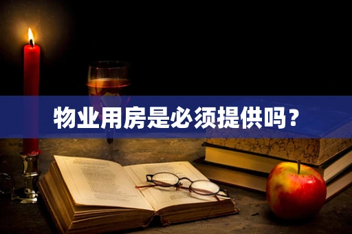 物业用房是必须提供吗？