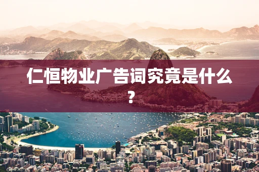 仁恒物业广告词究竟是什么？