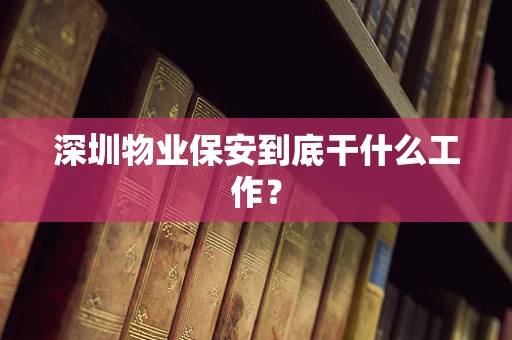深圳物业保安到底干什么工作？