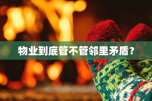 物业到底管不管邻里矛盾？