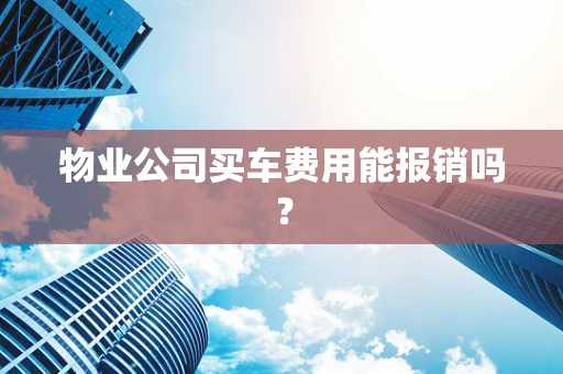 物业公司买车费用能报销吗？