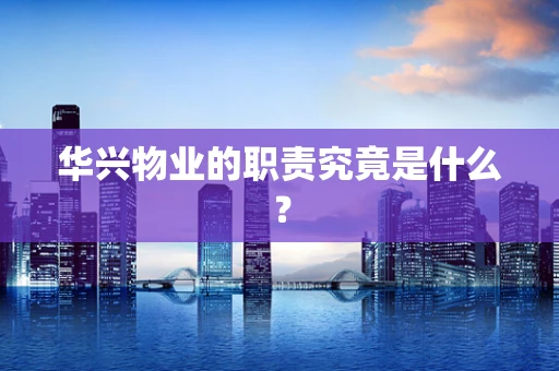 华兴物业的职责究竟是什么？